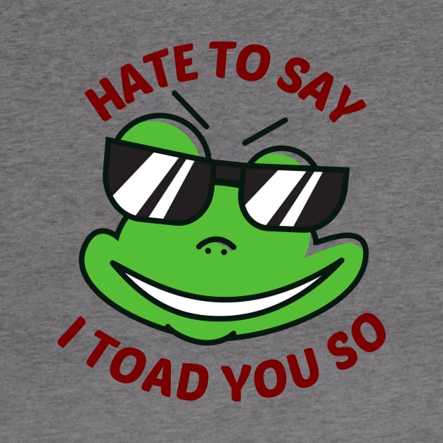 Hate To Say I Toad You So - Toad Pun by Allthingspunny